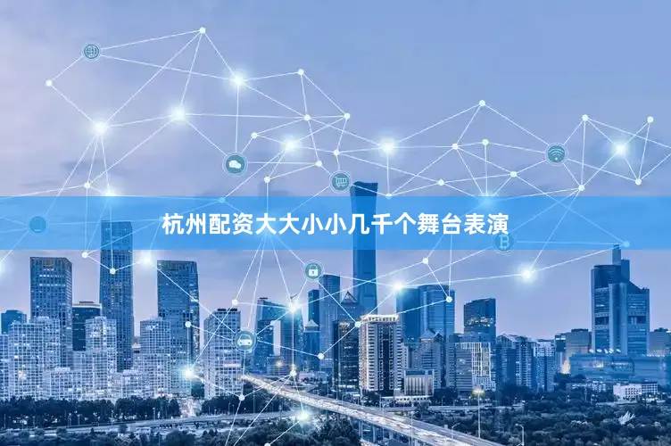 杭州配资大大小小几千个舞台表演
