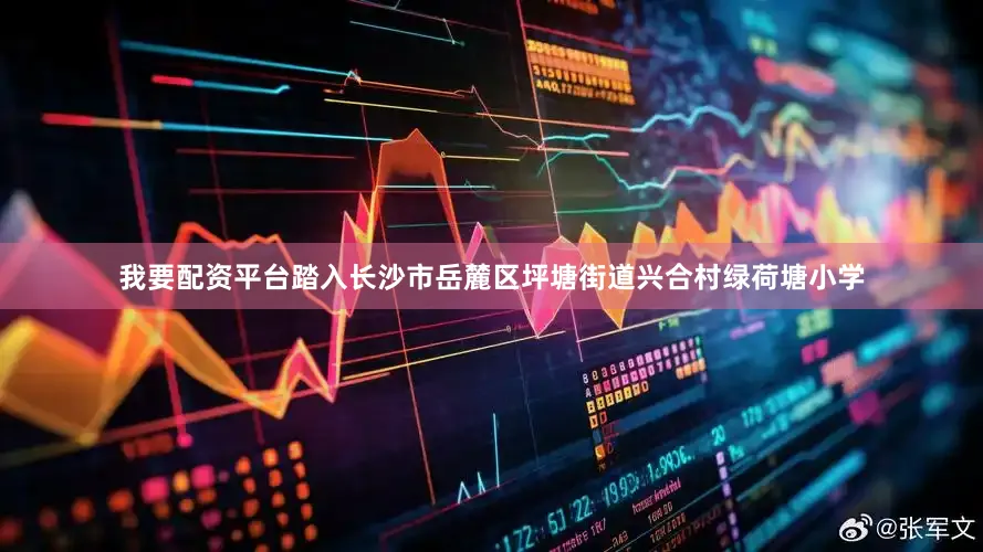 我要配资平台踏入长沙市岳麓区坪塘街道兴合村绿荷塘小学