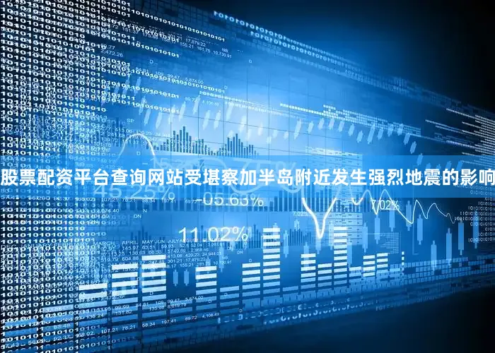 股票配资平台查询网站受堪察加半岛附近发生强烈地震的影响
