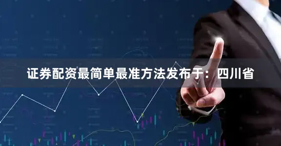 证券配资最简单最准方法发布于：四川省