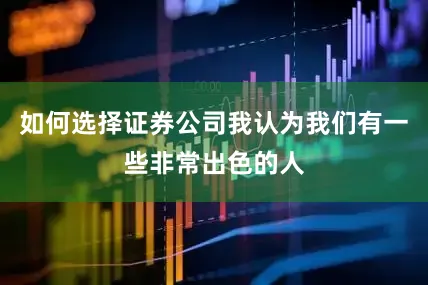 如何选择证券公司我认为我们有一些非常出色的人