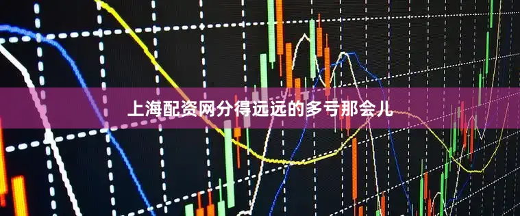 上海配资网分得远远的多亏那会儿